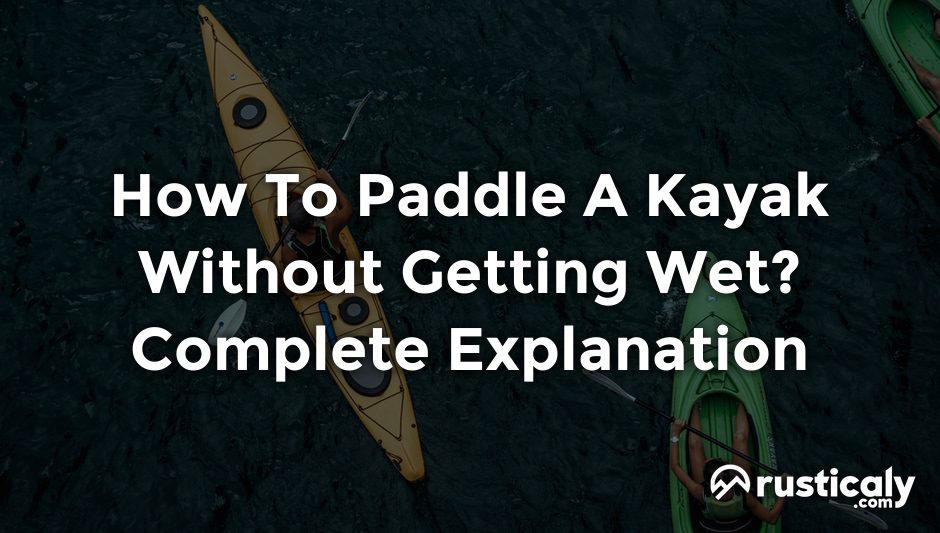 how to paddle a kayak without getting wet