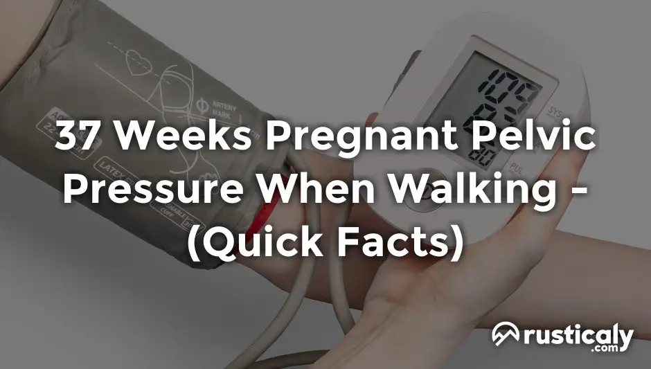 37 weeks pregnant pelvic pressure when walking