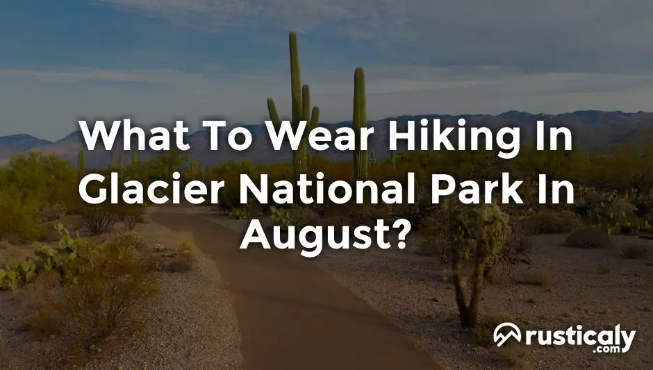 what to wear hiking in glacier national park in august