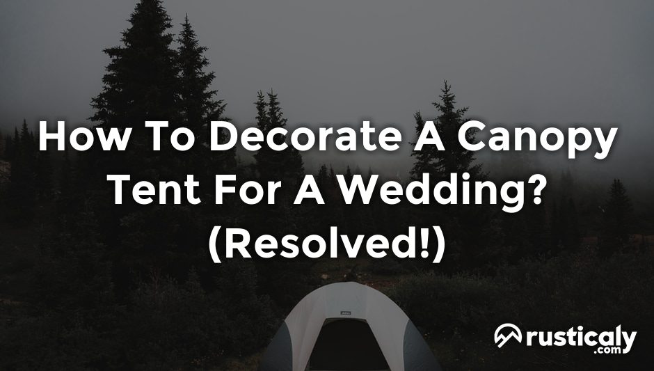 how to decorate a canopy tent for a wedding