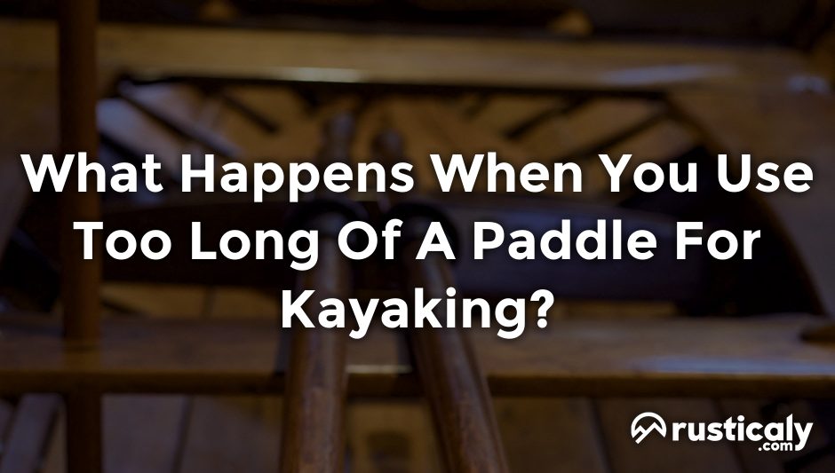 what happens when you use too long of a paddle for kayaking?