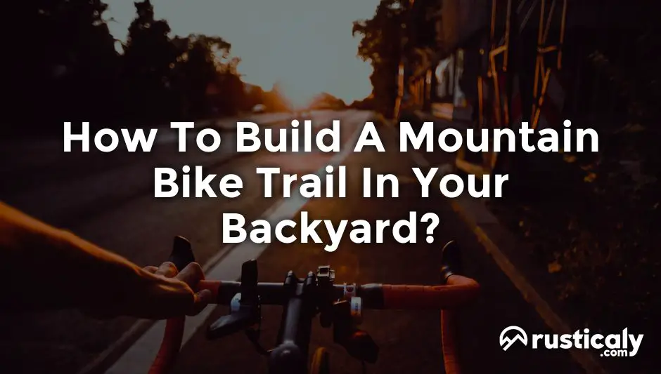 how to build a mountain bike trail in your backyard