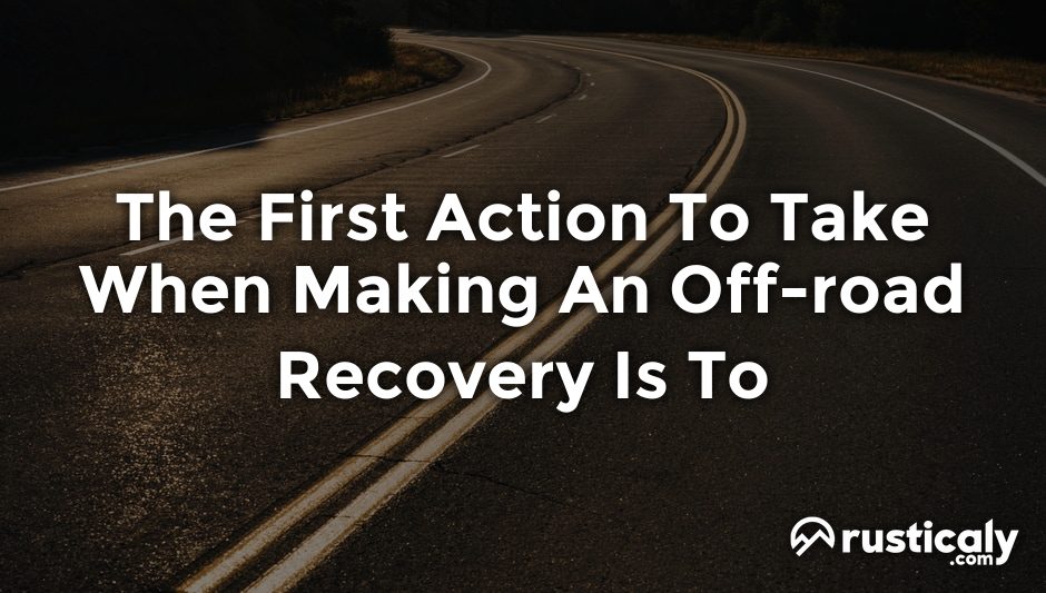 the first action to take when making an off-road recovery is to