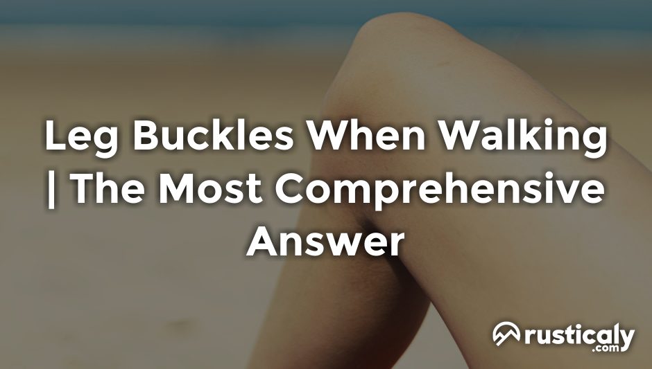 leg buckles when walking