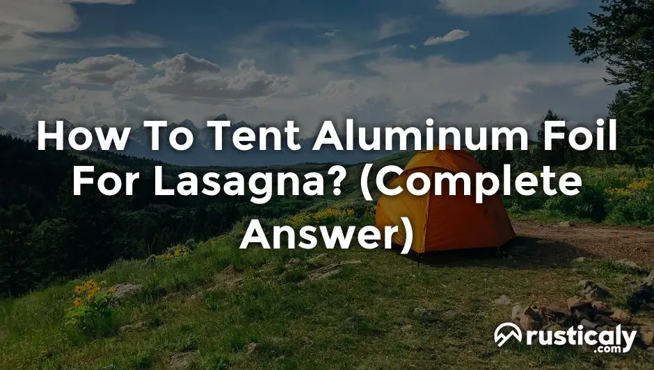 how to tent aluminum foil for lasagna