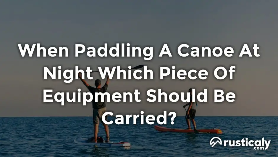 when paddling a canoe at night which piece of equipment should be carried