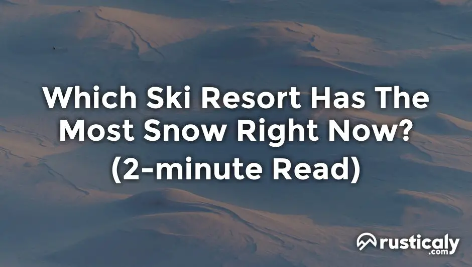 which ski resort has the most snow right now