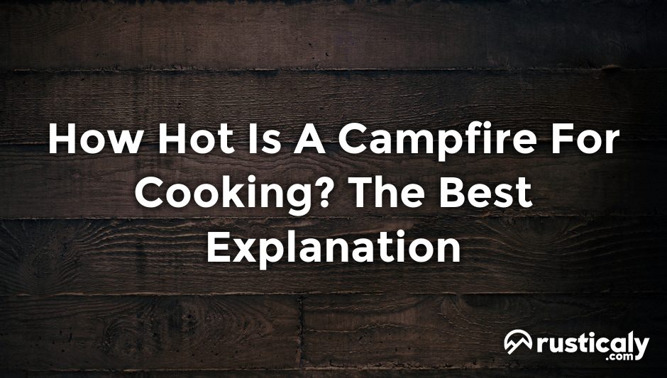 how hot is a campfire for cooking