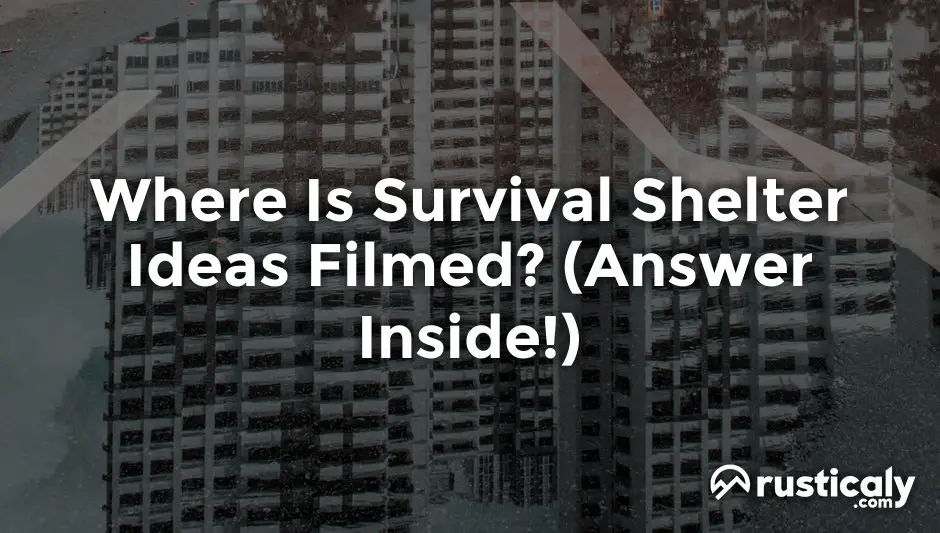 where is survival shelter ideas filmed