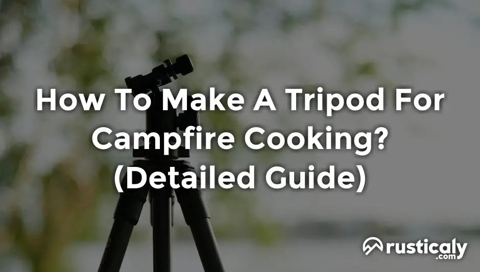 how to make a tripod for campfire cooking