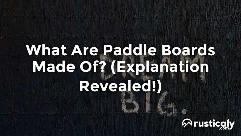 What Are Paddle Boards Made Of? (Explanation Inside!)