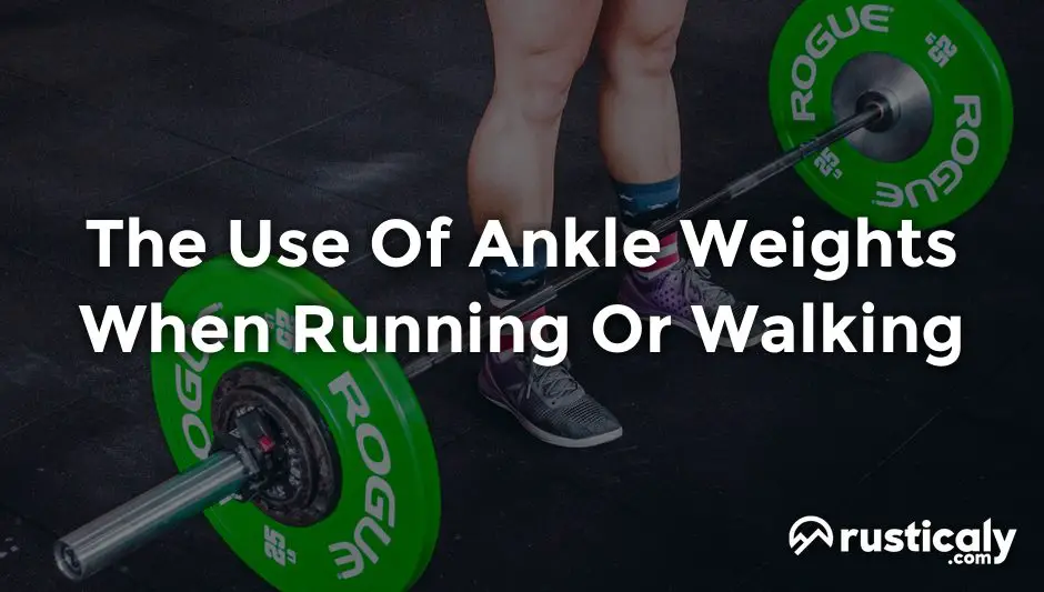 the use of ankle weights when running or walking