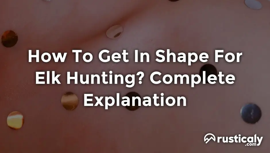 How To Get In Shape For Elk Hunting? Answer)