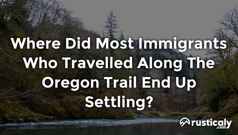 where did most immigrants who travelled along the oregon trail end up settling?