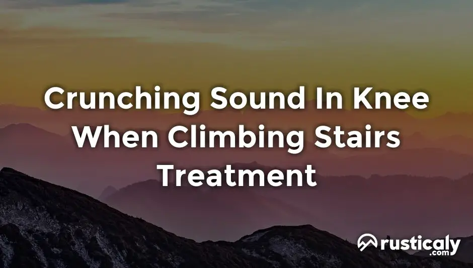 crunching sound in knee when climbing stairs treatment