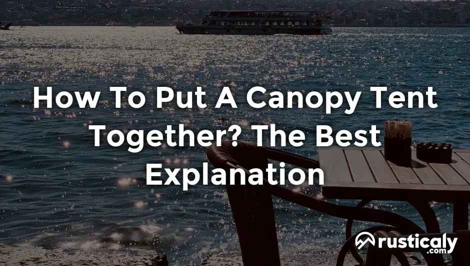 How To Put A Canopy Tent Together? (Described for Everyone)