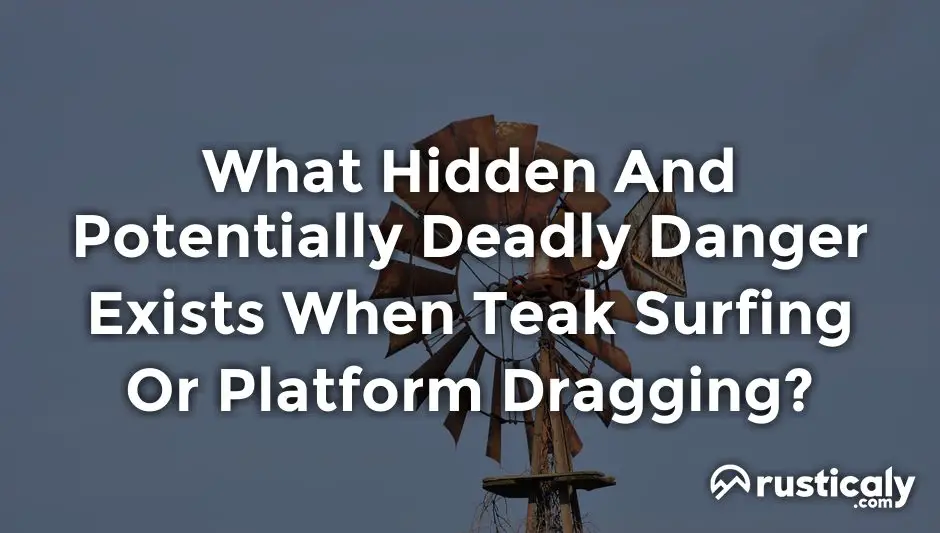 what hidden and potentially deadly danger exists when teak surfing or platform dragging