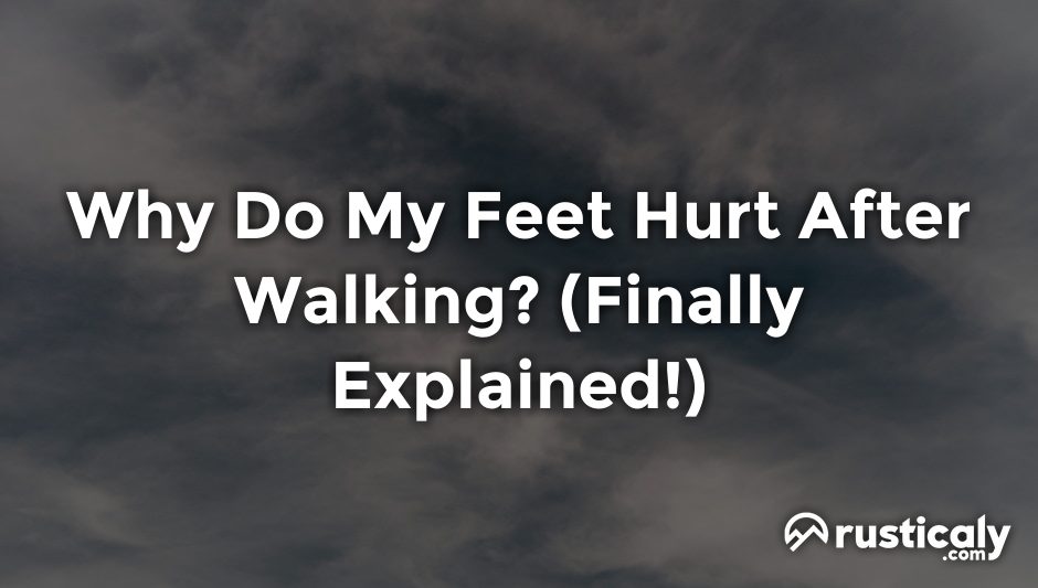 why do my feet hurt after walking