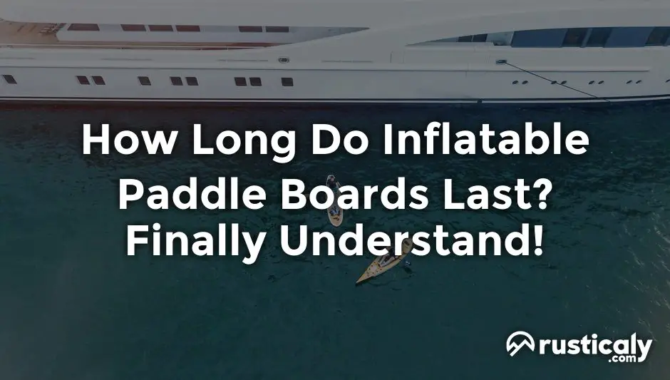 how long do inflatable paddle boards last