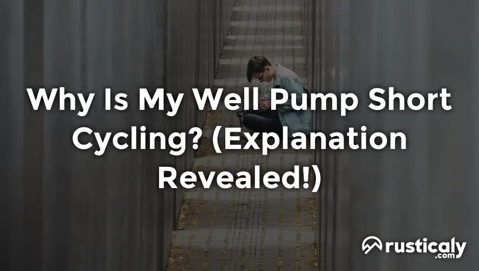 Why Is My Well Pump Short Cycling? (Explanation Revealed!)