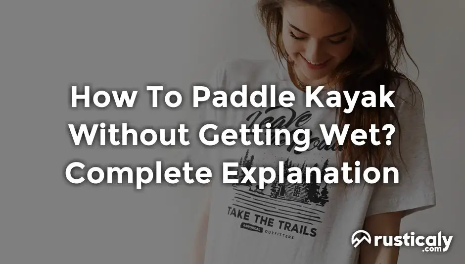 how to paddle kayak without getting wet