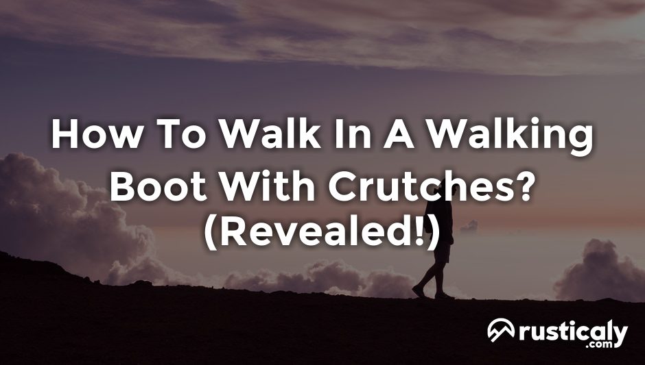 how to walk in a walking boot with crutches