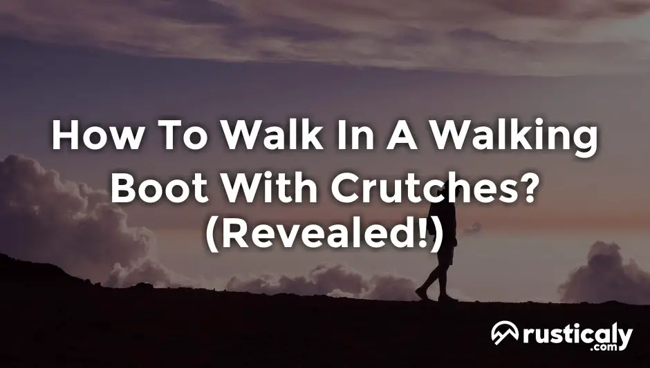 how to walk in a walking boot with crutches