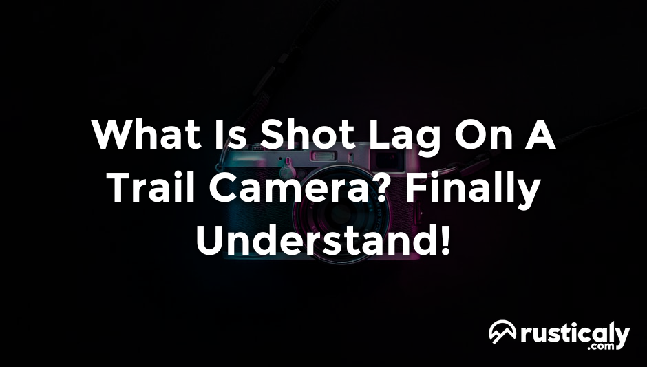 what is shot lag on a trail camera