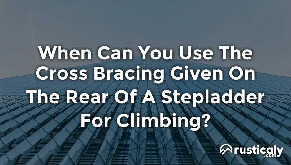 when can you use the cross bracing given on the rear of a stepladder for climbing?