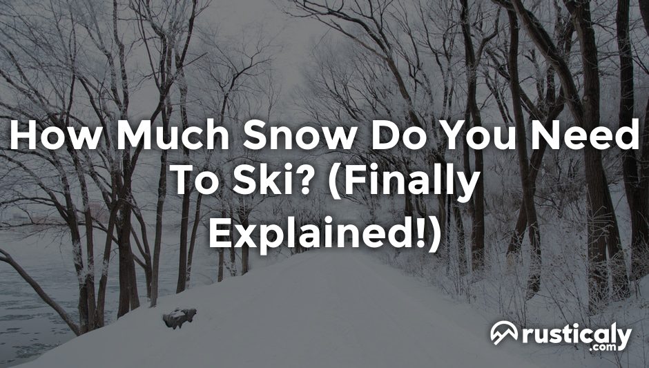 how much snow do you need to ski