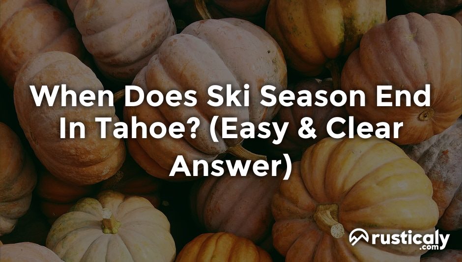 when does ski season end in tahoe