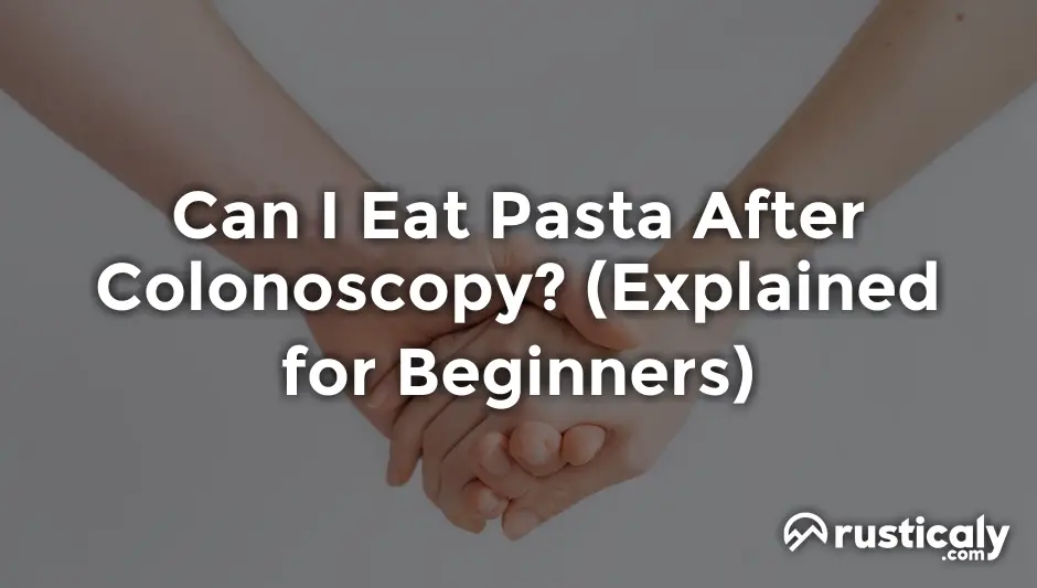 can i eat pasta after colonoscopy