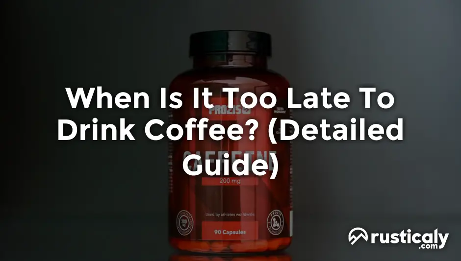 when is it too late to drink coffee