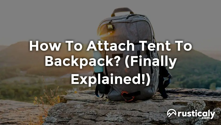 How To Attach Tent To Backpack? (Described for Everyone)