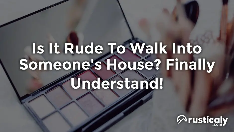 is it rude to walk into someone's house