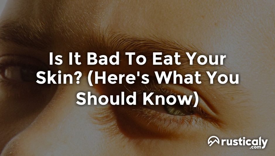 is it bad to eat your skin