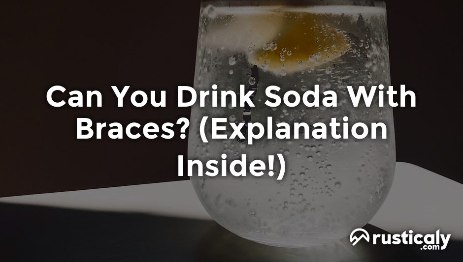 can you drink soda with braces