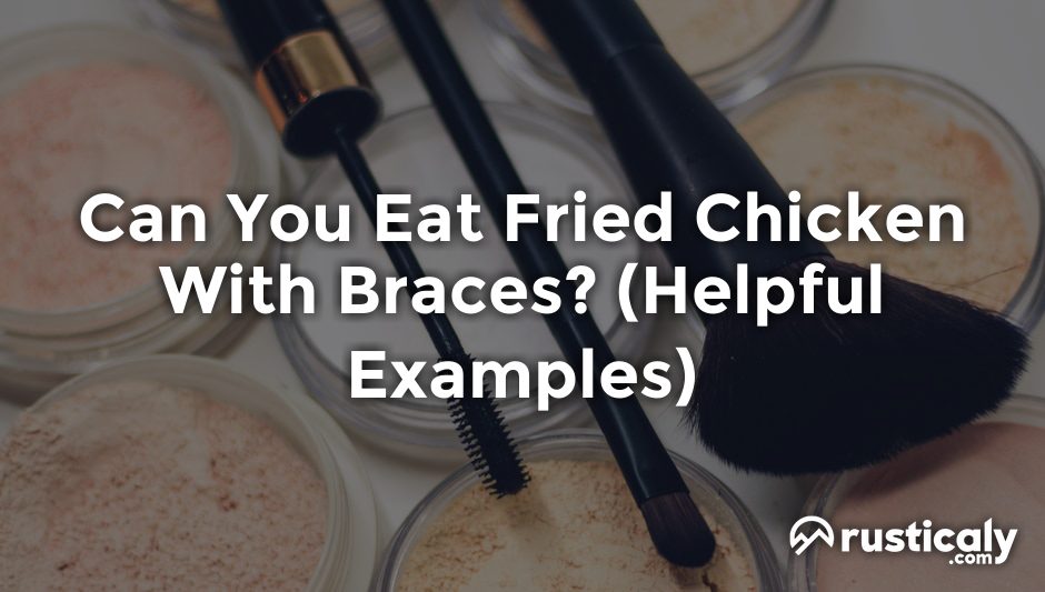 can you eat fried chicken with braces