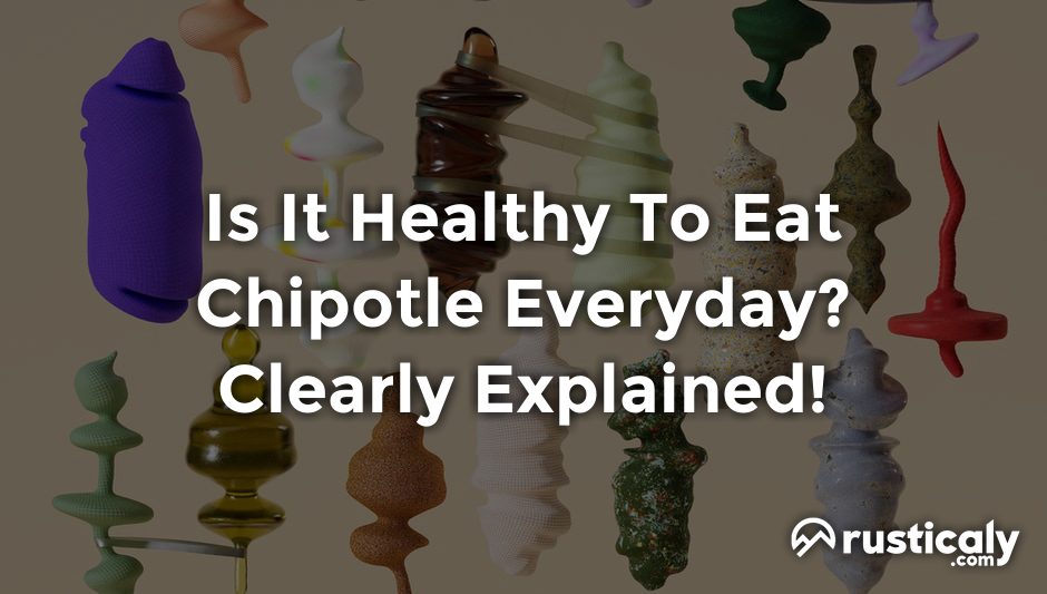 is it healthy to eat chipotle everyday