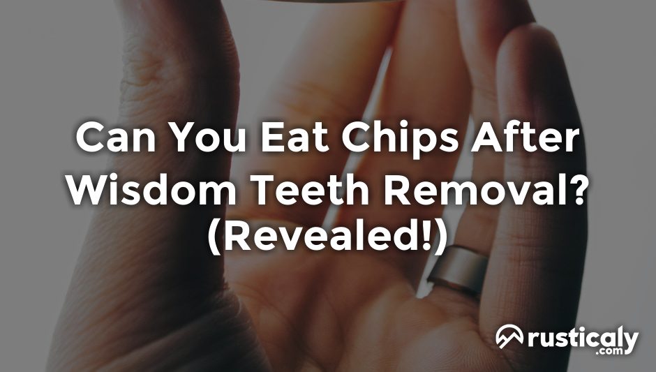 can you eat chips after wisdom teeth removal
