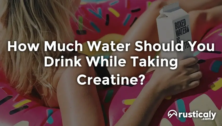 how much water should you drink while taking creatine