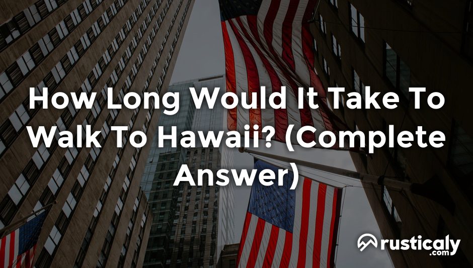 how long would it take to walk to hawaii