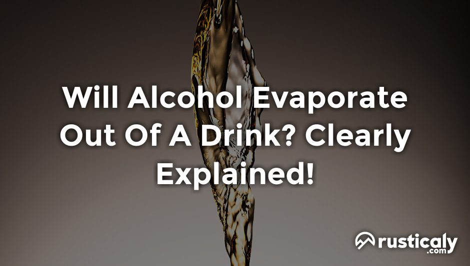 will alcohol evaporate out of a drink