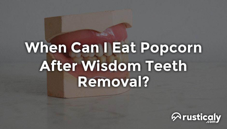when can i eat popcorn after wisdom teeth removal