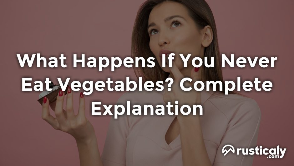 what happens if you never eat vegetables