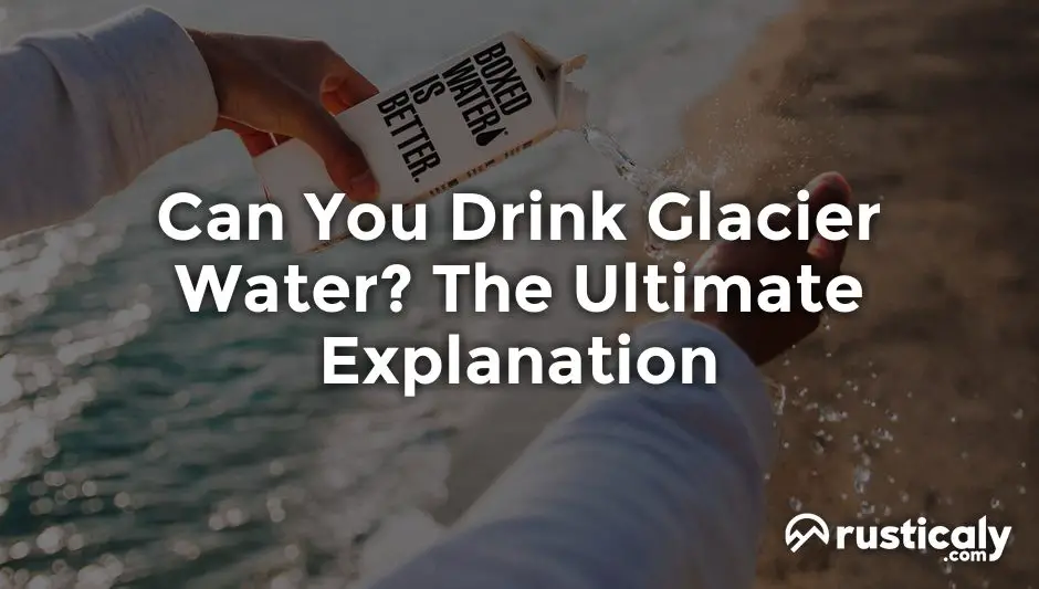 can you drink glacier water