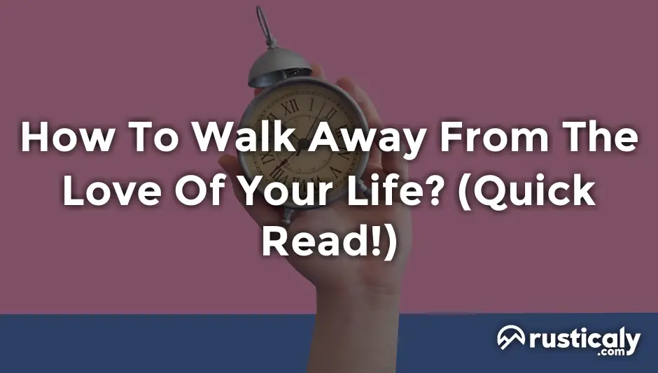 how to walk away from the love of your life