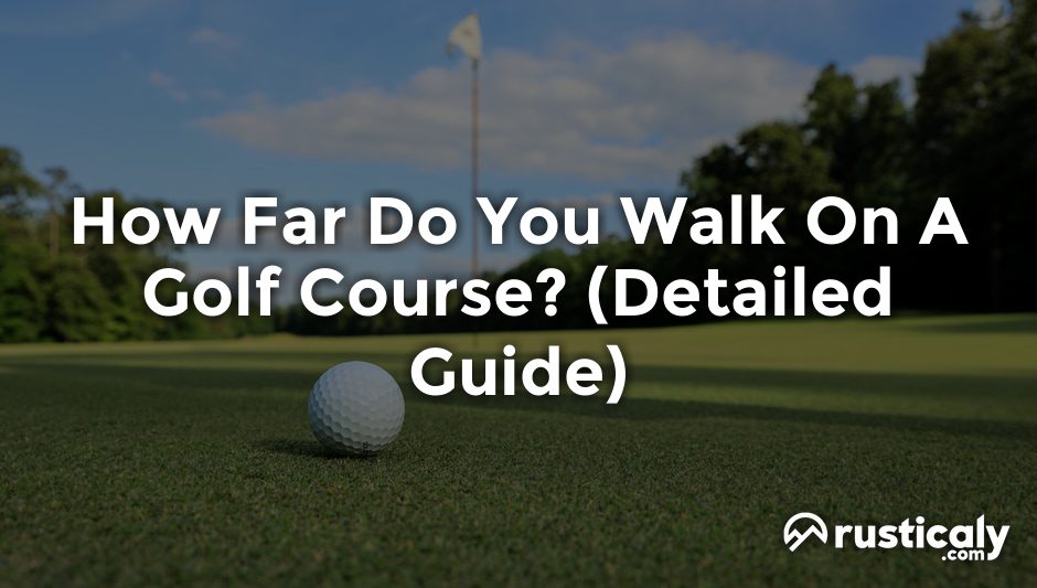 how far do you walk on a golf course