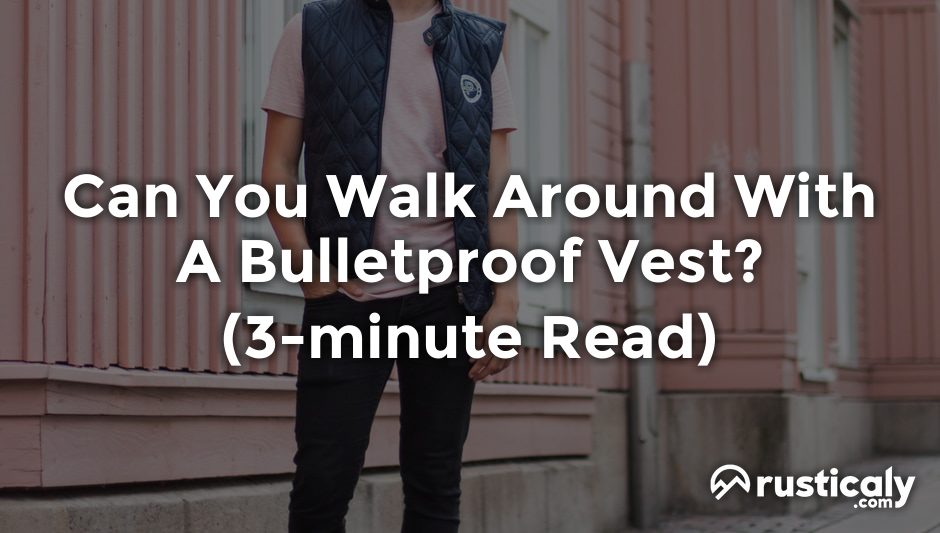 can you walk around with a bulletproof vest
