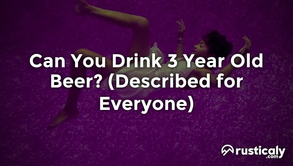 can you drink 3 year old beer